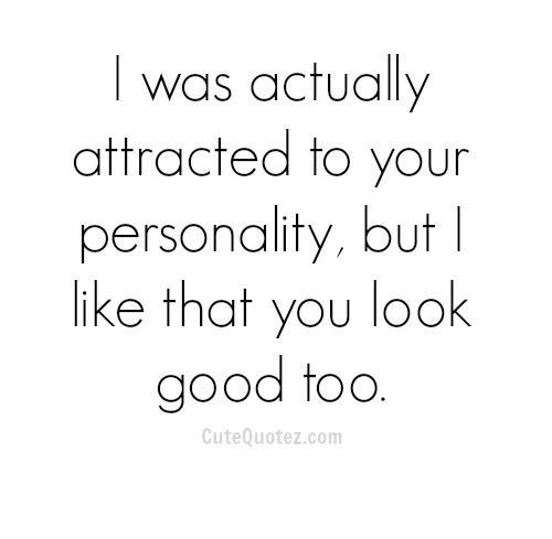 Just because I'm attracted to you personality doesn't mean I'm attracted to you.