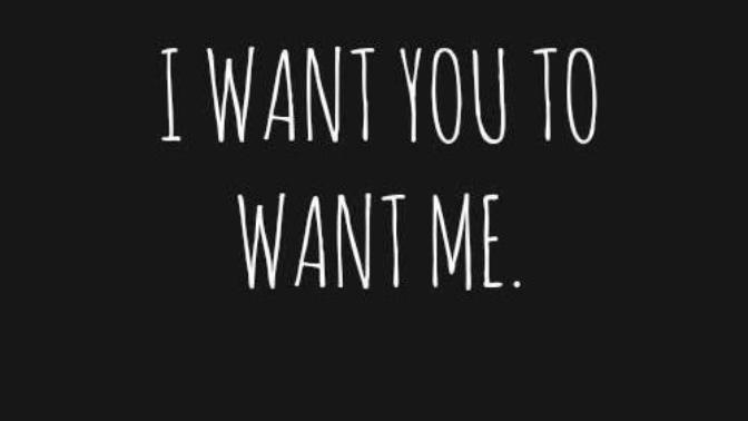 I Want You to Want ME