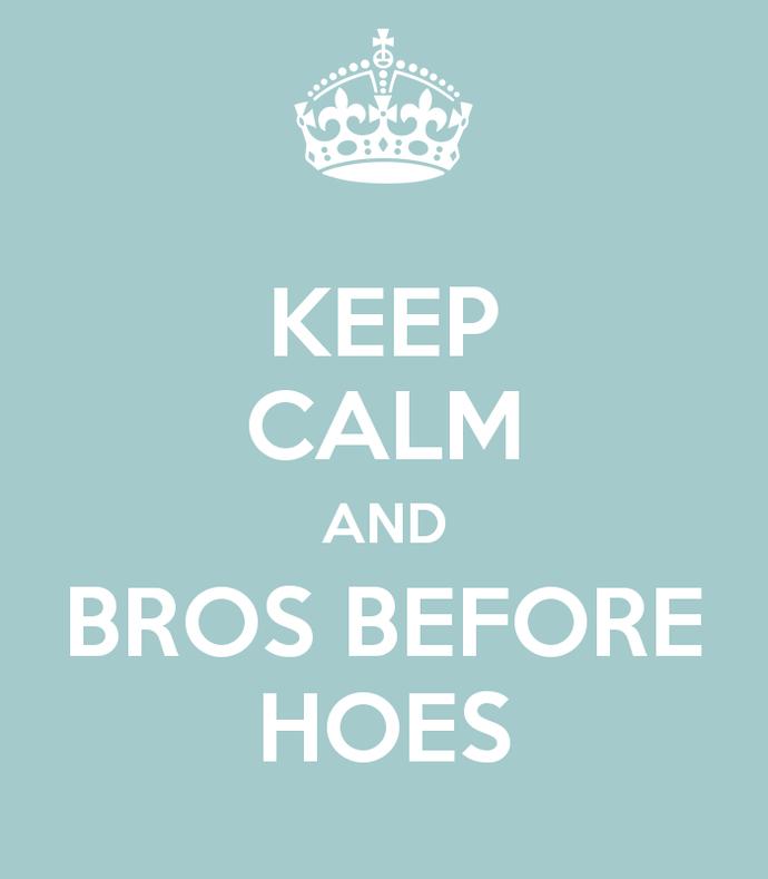 Bros Before Hoes!