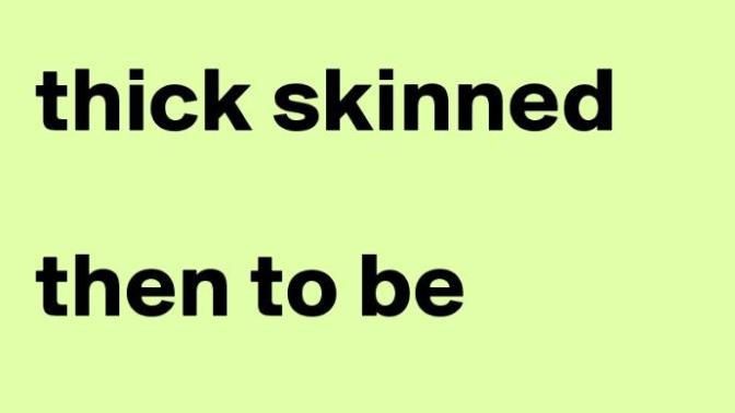 How not to give a F***! Or how to be thick skinned!