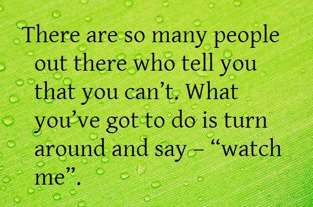 Let The Words "I Can't" or "You Can't" Motivate You