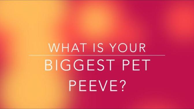 Pet Peeves! What Are Yours?