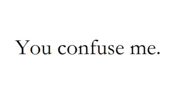 You Make Me So Confused