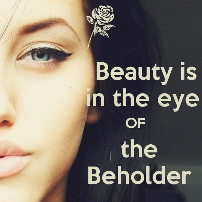 Why "Beauty is In the Eye of the Beholder " Isn't True Most of the Time