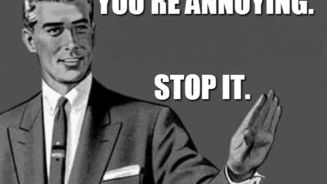 4 Things That Just Annoy the Sh** Out of Me