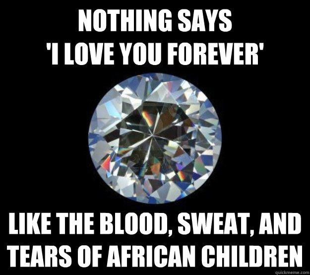Don't buy Diamonds if they aren't made in a lab or found in an Arkansas State Park