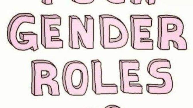 Gender roles. Let's spread awareness and destroy them!