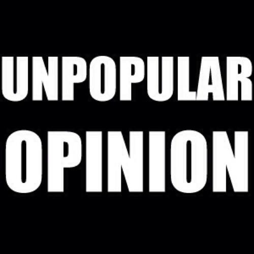 Unpopular Opinions of Mine