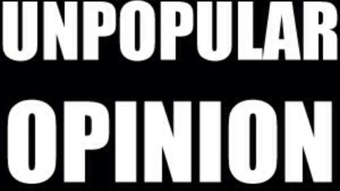Unpopular Opinions of Mine