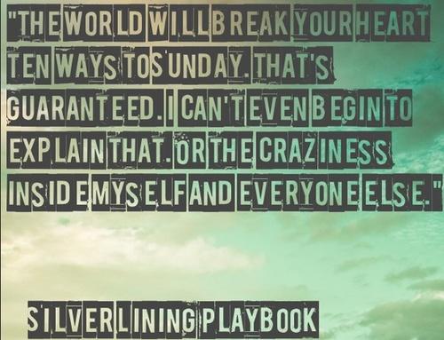 Some of the very best and wise quotes from the movie "Silver Linings Playbook"