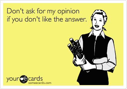 Don't Like My Opinion? That's Nice.