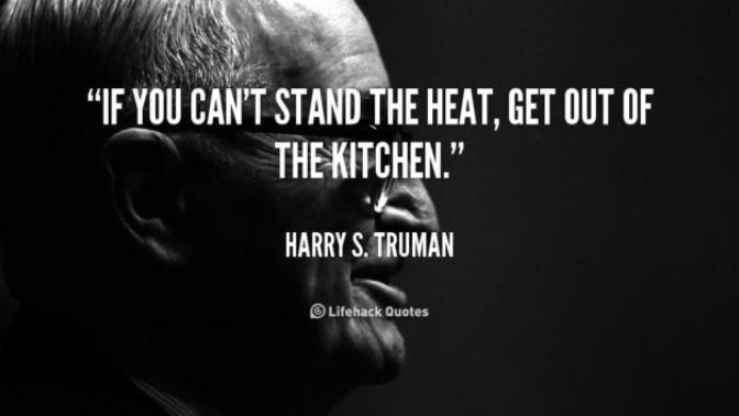 If You Can't Stand the Heat, Get OUT of the Kitchen!