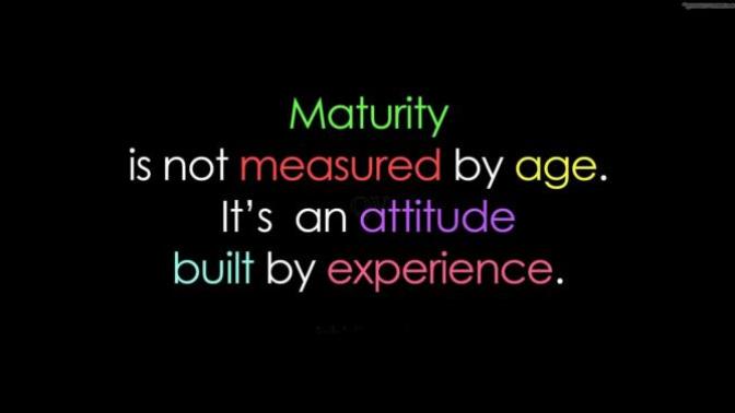 Age doesn't Equal Maturity: A Rant.