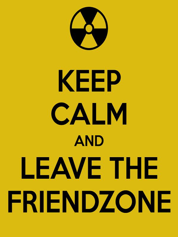 You CHOSE the friendzone!