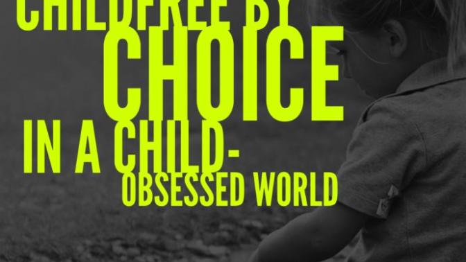 100 Reasons Why I am Not Having Kids and Won't Change My Mind