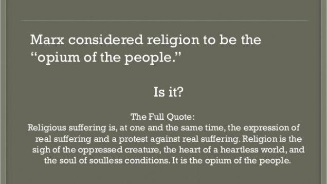 The quote that is given the same misinterpretation of the religous debate by both sides, AKA, 'the opium of the people' doesn't mean what you think