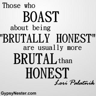 You're not brutally honest, you're arrogant and annoying.
