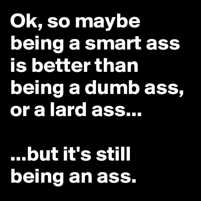 Why Being an Ass Usually Works