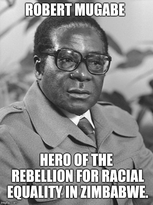 Black History Month. Robert Mugabe hero of Africa who defeated & threw the white overlords out of Zimbabwe!!