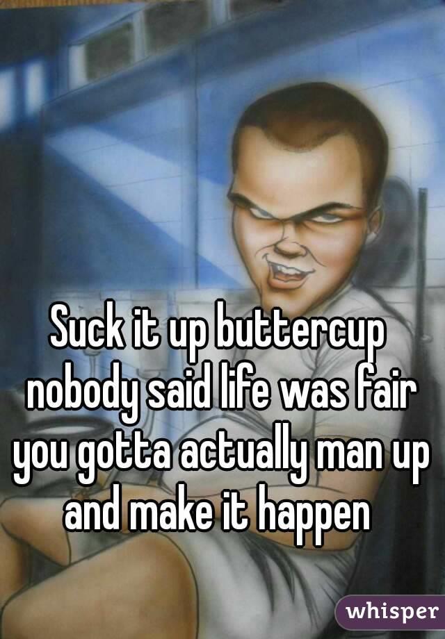 Man up, Buttercup!