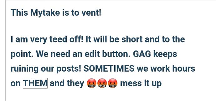 WHEN IS GAG GOING TO STOP GLITCHING! WE NEED AN EDIT FEATURE FOR AFTER POSTING!