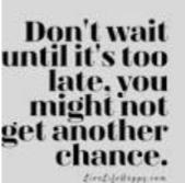 Dont Wait Till Its TOO LATE...