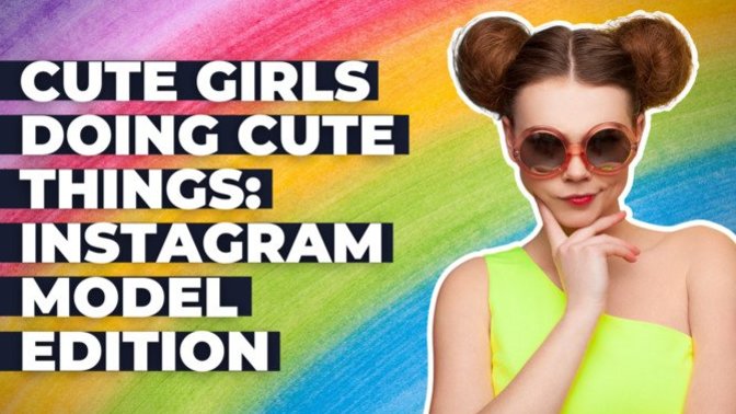 Cute Girls Doing Cute Things: Instagram Model Edition