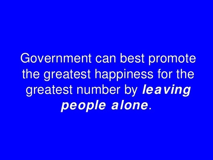 I can’t think of anything the government does that wouldn’t be done cheaper and better by private industry or the people.