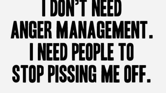 Anyone ever told you that you need Anger Management?