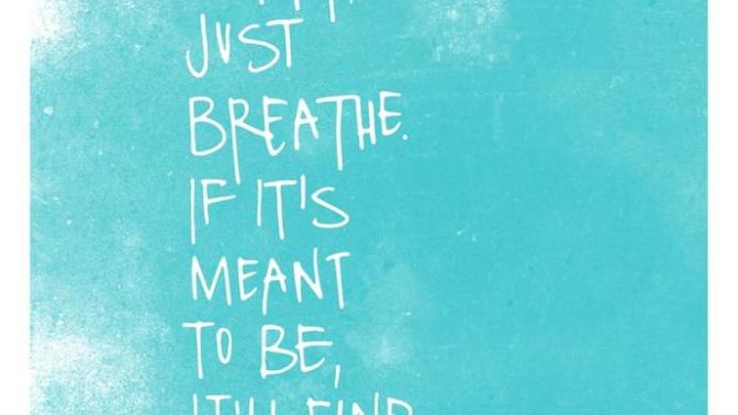 Do you believe the quote "if it's meant to be it will find a way"? What's your opinion on it?