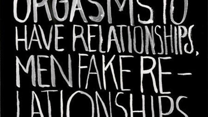 ''Women might be able to fake orgasms, but men can fake a whole relationship''. :/ Do you agree?