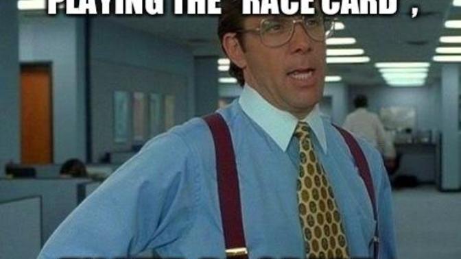 Do you ever feel the need to play the RACE CARD?