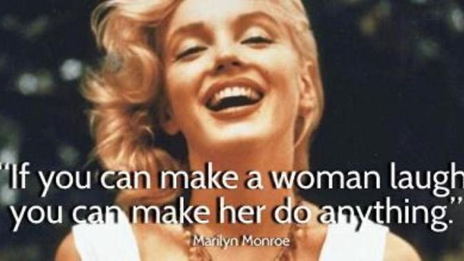 “If you can make a woman laugh, you can make her do anything”, Really?