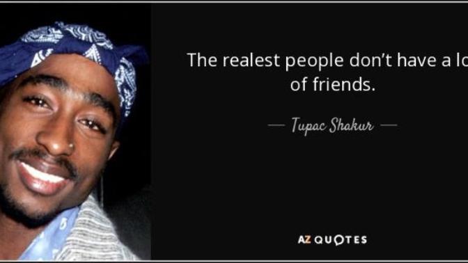 The Realest People Don't Have A Lot Of Friends? Thoughts?