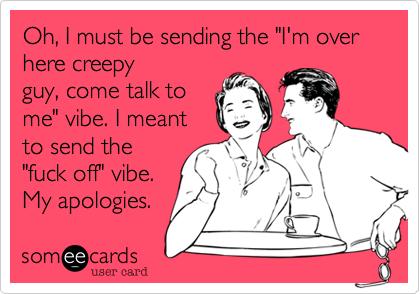 Are you a creep magnet?