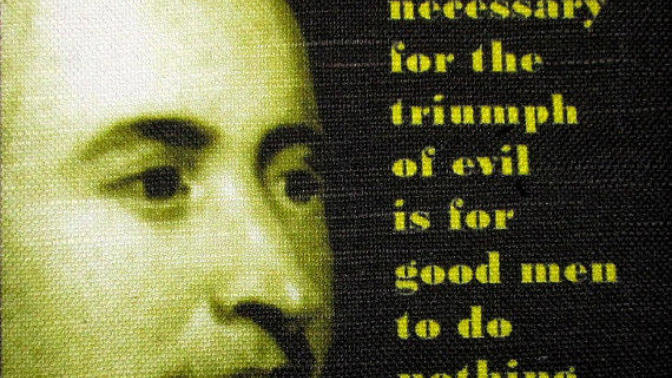 The Only Thing Necessary For The Triumph Of Evil Is For Good Men To Do Nothing. " Agree or Disagree?