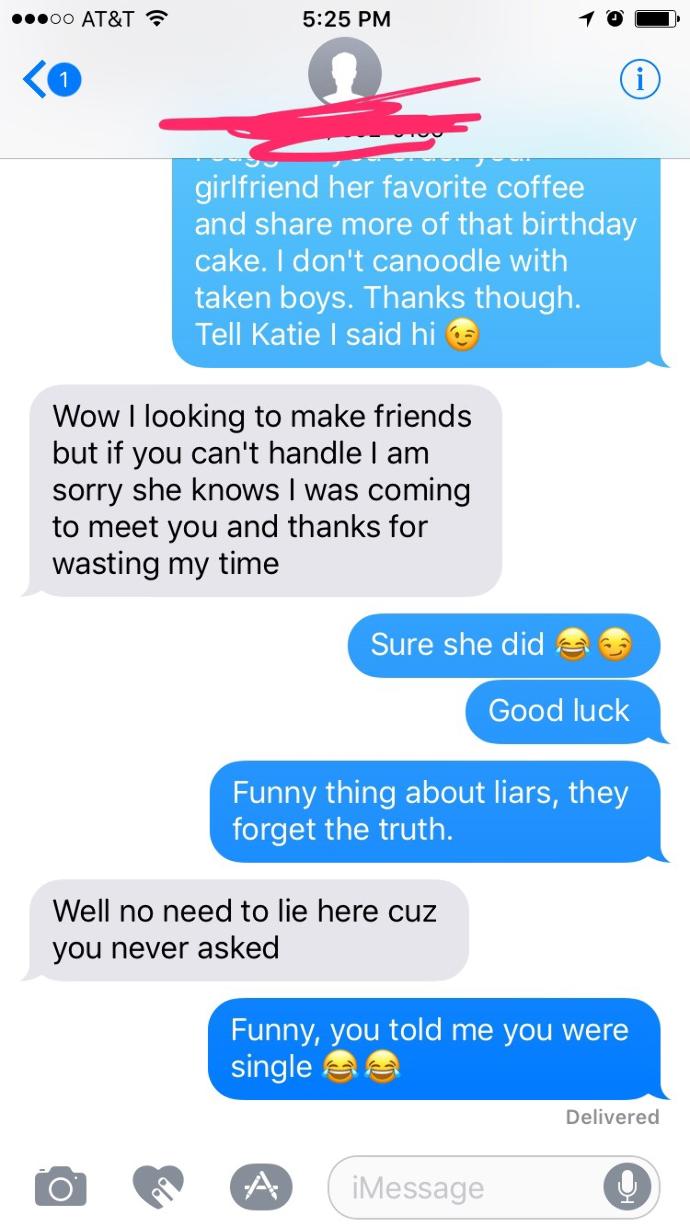 Fool me once same on you, fool me twice shame on me. Don't ask a girl for her number if you are currently in a relationship, period. Be respectful! <br />?