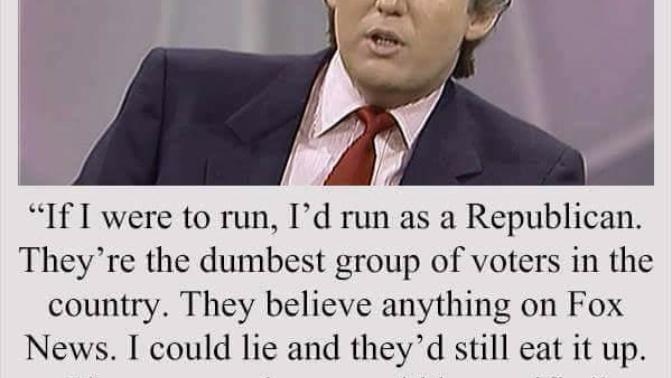Trump called republicans stupid and that's the reason he ran as a republican: Isn't that offensive to the people who believed in him?