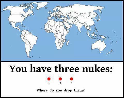 You have 3 nukes...where do you drop them?