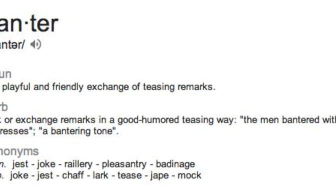 Do you enjoy good banter?