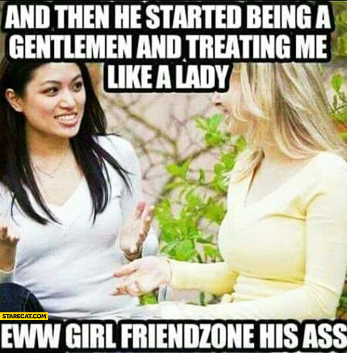 Girls put guys in the Friendzone because?