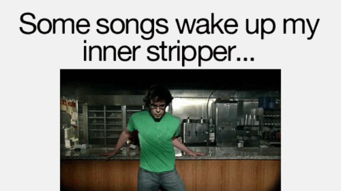 What song awakens your inner stripper?