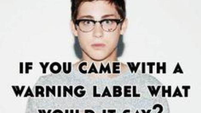 Just for fun: If you came with a warning label, what would it say?