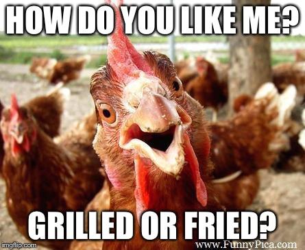 How do you like your chicken? Grilled or fried?