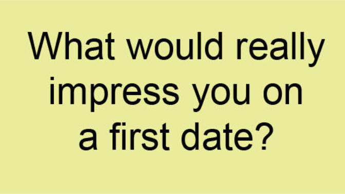 What would impress you on a first date?
