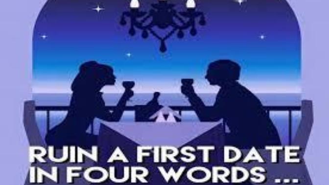 Mention 4 words that would ruin a first date?