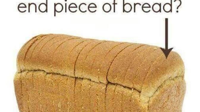 Am I like the only one who calls the end piece of bread the "booty bread"?