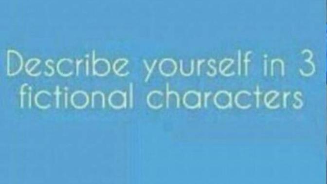 Just for fun: ;) Describe yourself with 3 fictional characters?