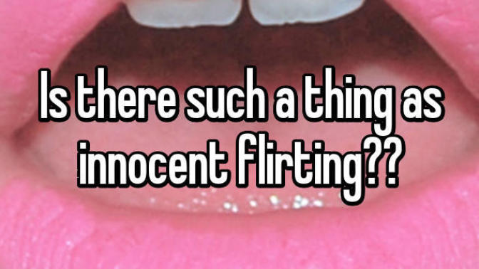 Do you believe there is such a thing called INNOCENT flirting when you are in a committed relationship?