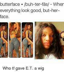 Did he call me a butterface 😱??